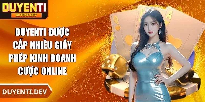 DUYENTI được cấp nhiều giấy phép kinh doanh cược online