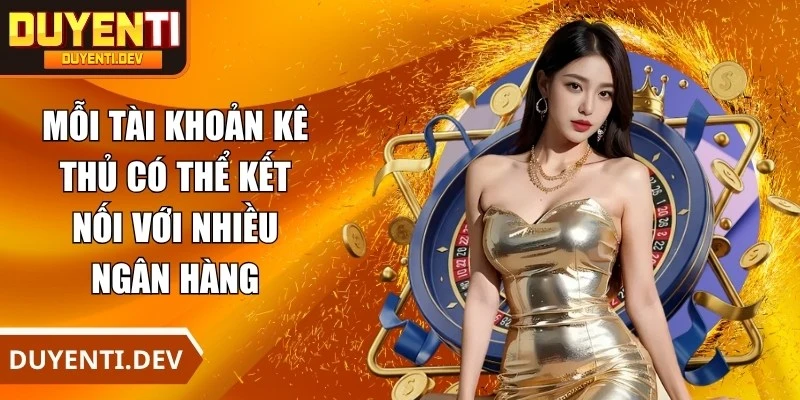 Mỗi tài khoản kê thủ online có thể kết nối với nhiều ngân hàng