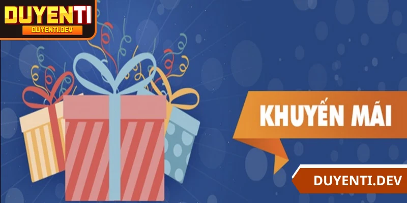 Khuyến mãi DUYENTI là các chương trình ưu đãi, tặng thưởng nhà cái triển khai