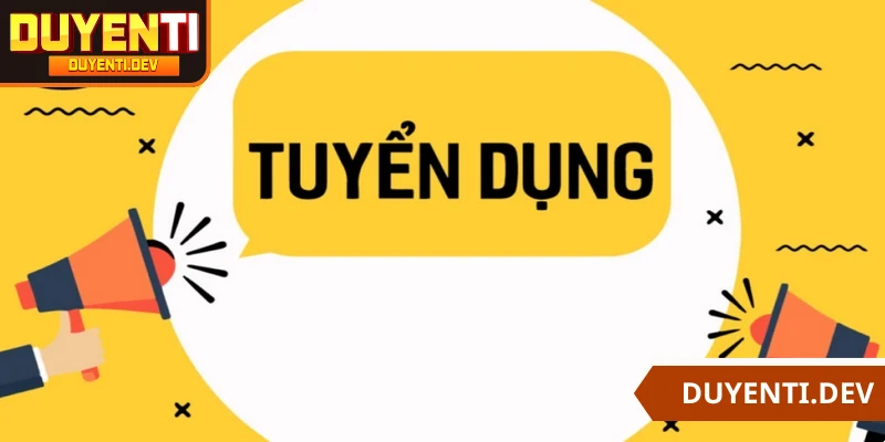 Tuyển dụng DUYENTI mở ra cơ hội để ứng viên gia nhập hệ thống